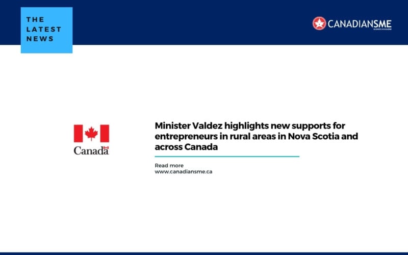Minister Valdez Highlights New Supports for Entrepreneurs in Rural Areas in Nova Scotia and Across Canada