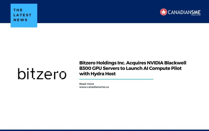 Bitzero Holdings Inc. Acquires NVIDIA Blackwell B300 GPU Servers to Launch AI Compute Pilot with Hydra Host